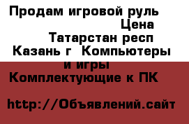 Продам игровой руль ( Defender Forsage GTR) › Цена ­ 1 400 - Татарстан респ., Казань г. Компьютеры и игры » Комплектующие к ПК   